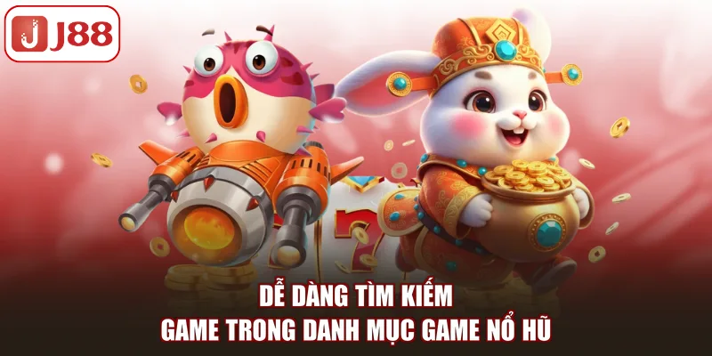 Dễ dàng tìm kiếm game trong danh mục game nổ hũ 